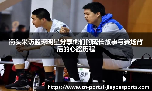 街头采访篮球明星分享他们的成长故事与赛场背后的心路历程